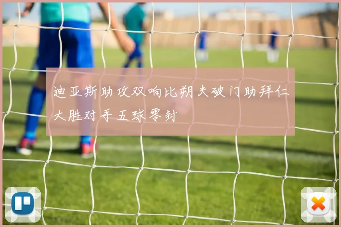 迪亚斯助攻双响比朔夫破门助拜仁大胜对手五球零封