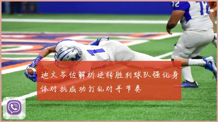 迪文岑佐解析逆转胜利球队强化身体对抗成功打乱对手节奏