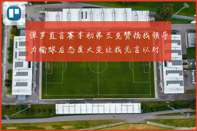 保罗直言赛季初弗兰克赞扬我领导力输球后态度大变让我无言以对