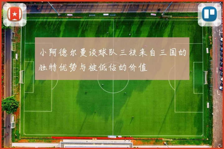 小阿德尔曼谈球队三核来自三国的独特优势与被低估的价值